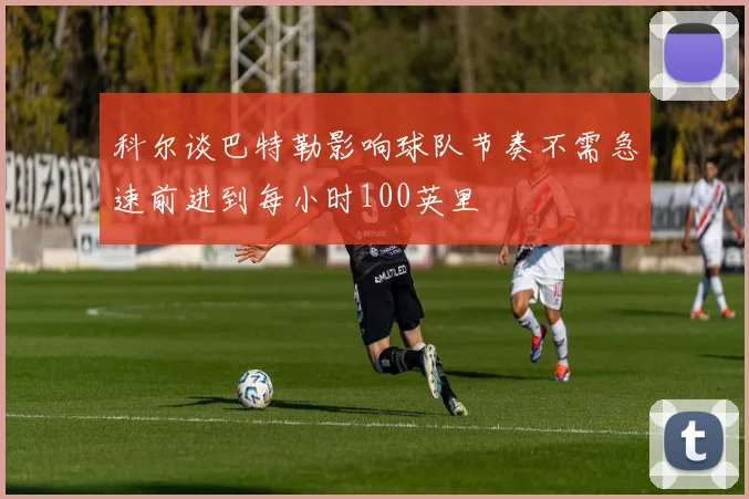 科尔谈巴特勒影响球队节奏不需急速前进到每小时100英里