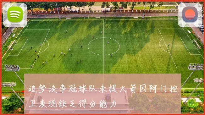 追梦谈争冠球队未提火箭因阿门控卫表现缺乏得分能力