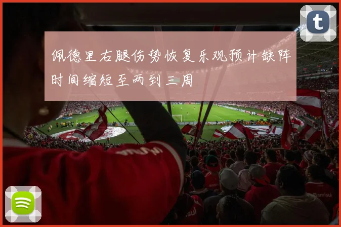 佩德里右腿伤势恢复乐观预计缺阵时间缩短至两到三周