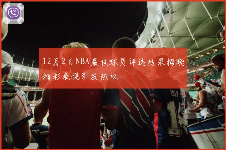 12月2日NBA最佳球员评选结果揭晓精彩表现引发热议