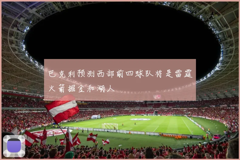 巴克利预测西部前四球队将是雷霆火箭掘金和湖人